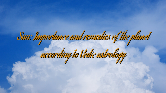 Sun: Importance and remedies of the planet according to Vedic astrology